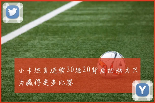 小卡坦言连续30场20背后的动力只为赢得更多比赛